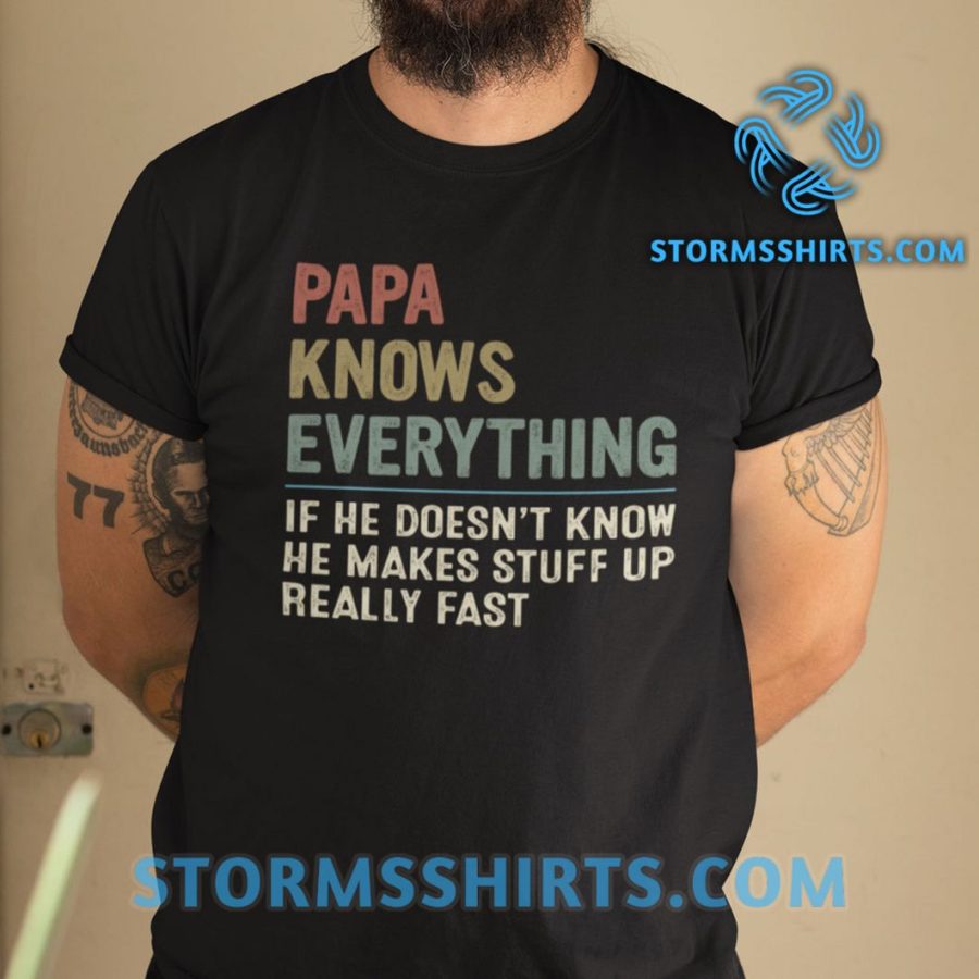 Papa knows everything shirt he makes stuff up really fast