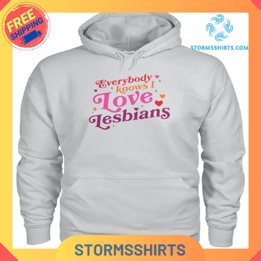 Everybody knows i love lesbians t-shirt