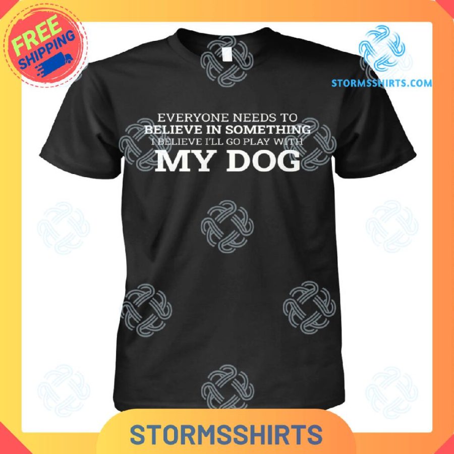 Everyone Needs To Believe My Dog T-Shirt