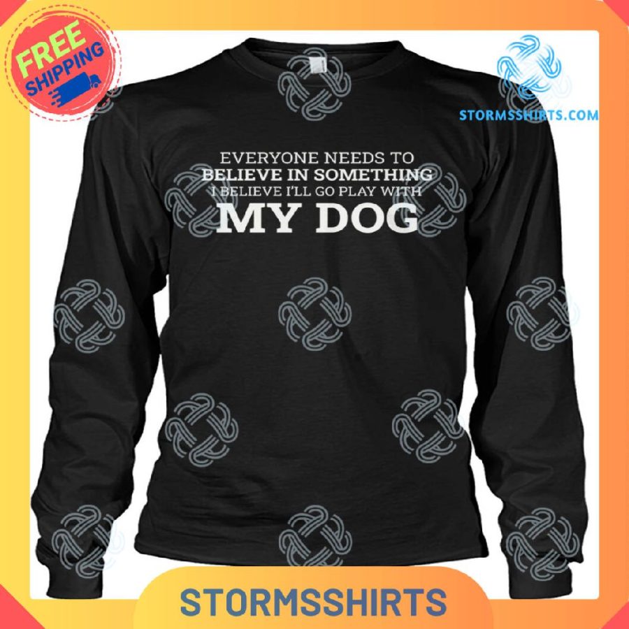 Everyone Needs To Believe My Dog T-Shirt
