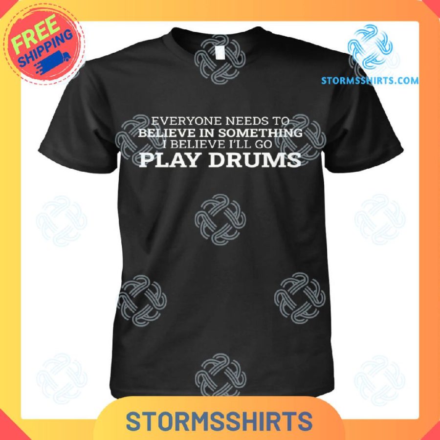Everyone Needs To Believe Play Drums T-Shirt