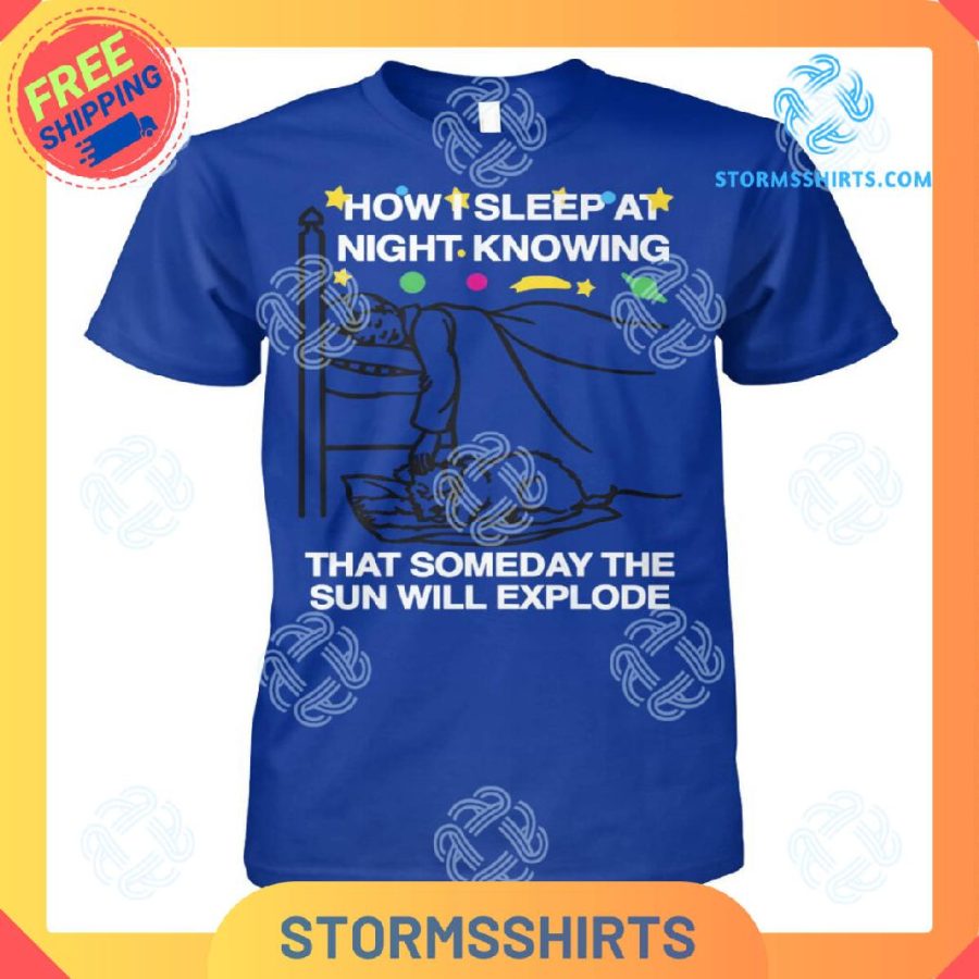 How I Sleep At Night Knowing Someday The Sun Will Explode T-Shirt