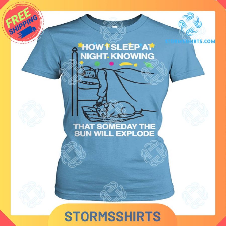 How I Sleep At Night Knowing Someday The Sun Will Explode T-Shirt