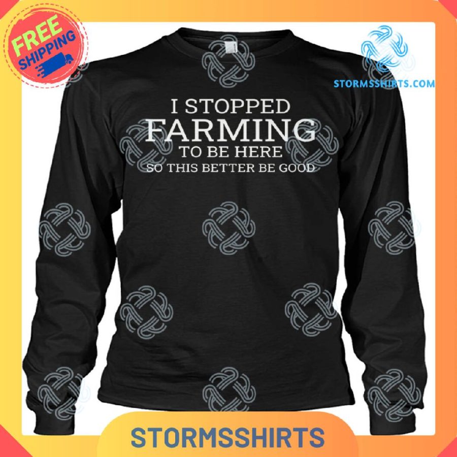 I Stopped Farming To Be Here T-Shirt