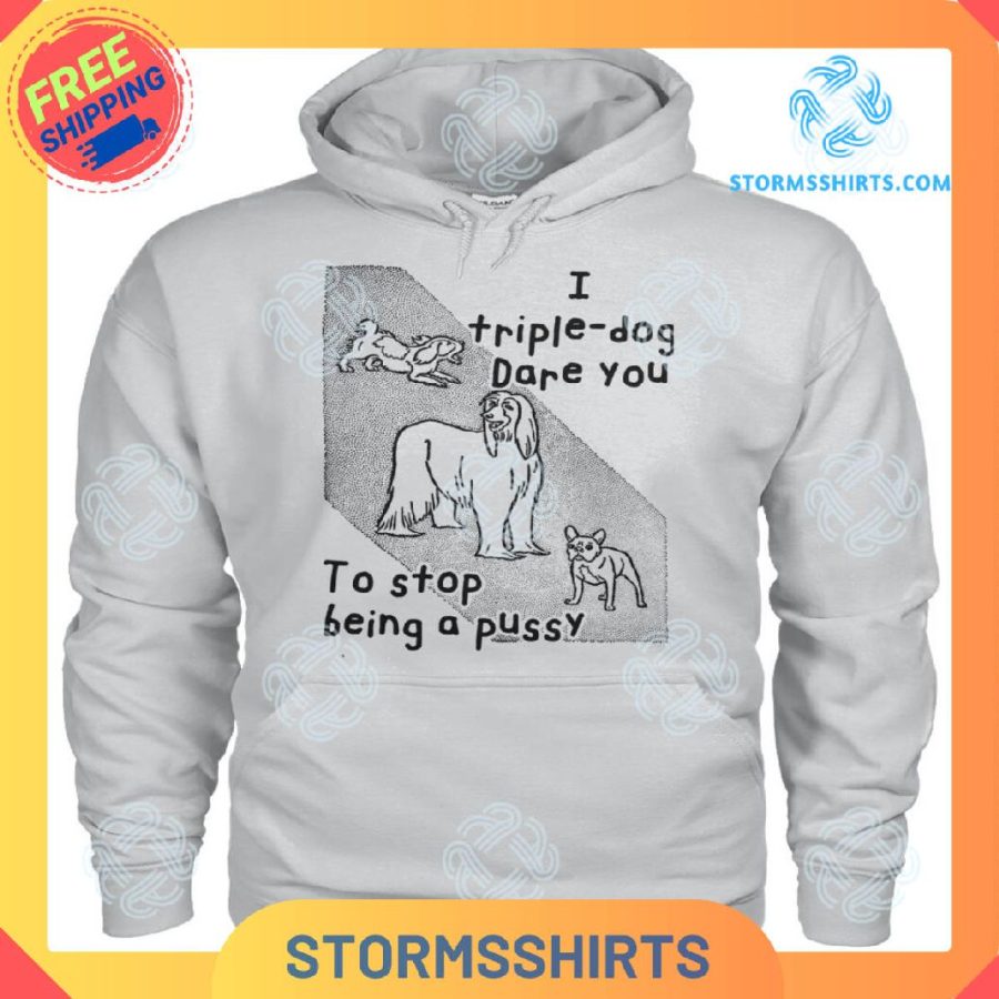 I triple dog dare you to stop being a pussy t-shirt