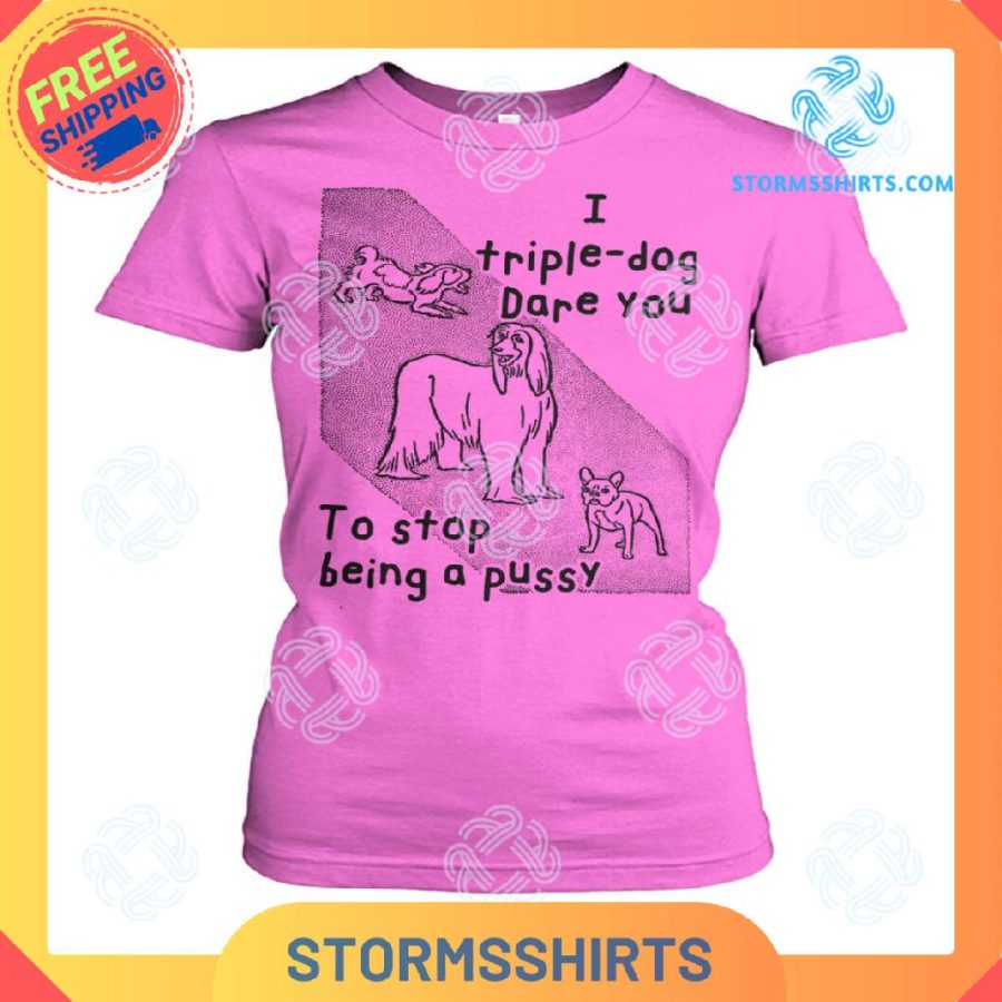 I triple dog dare you to stop being a pussy t-shirt